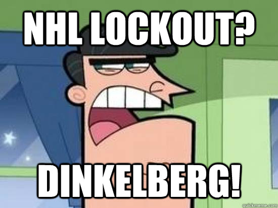 NHL Lockout? dinkelberg! - NHL Lockout? dinkelberg!  Timmys Dad