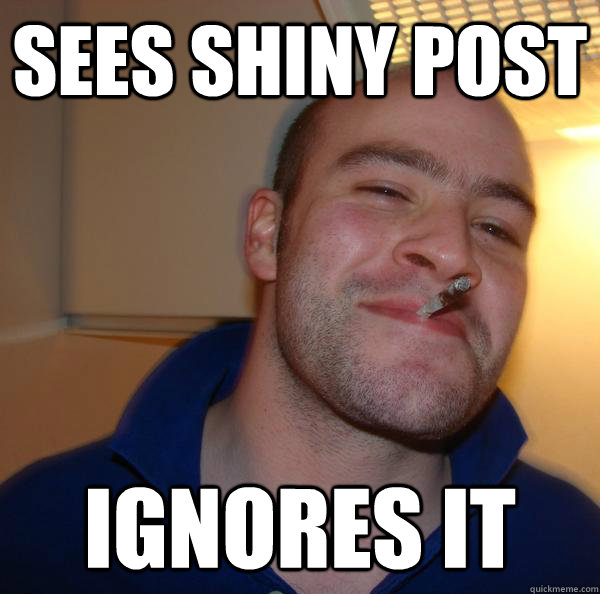 Sees shiny post Ignores it - Sees shiny post Ignores it  Misc