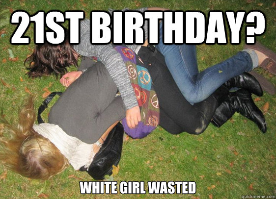 21st Birthday? white girl wasted   