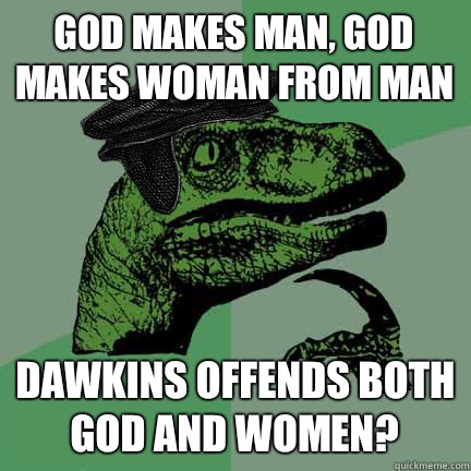 God makes man, God makes woman from man Dawkins offends both God and women?  Calvinist Philosoraptor