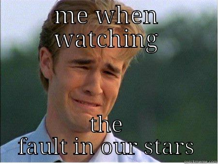 ME WHEN WATCHING THE FAULT IN OUR STARS 1990s Problems