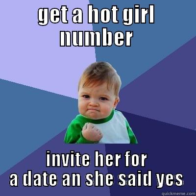 GET A HOT GIRL NUMBER INVITE HER FOR A DATE AN SHE SAID YES Success Kid
