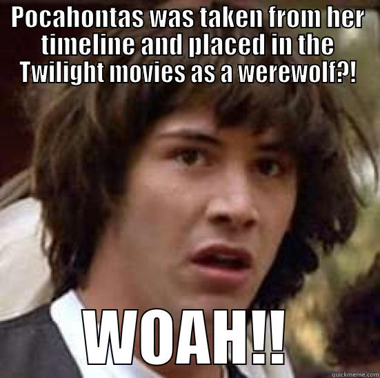 POCAHONTAS WAS TAKEN FROM HER TIMELINE AND PLACED IN THE TWILIGHT MOVIES AS A WEREWOLF?! WOAH!! conspiracy keanu