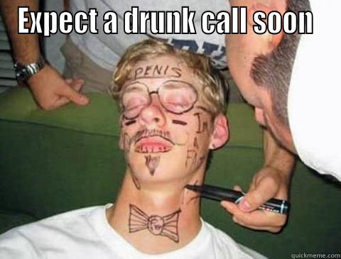 EXPECT A DRUNK CALL SOON   Misc