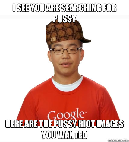 I see you are searching for pussy Here are the Pussy Riot images you wanted - I see you are searching for pussy Here are the Pussy Riot images you wanted  Scumbag Albert