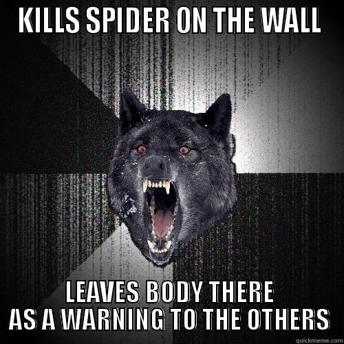 KILLS SPIDER ON THE WALL LEAVES BODY THERE AS A WARNING TO THE OTHERS Insanity Wolf
