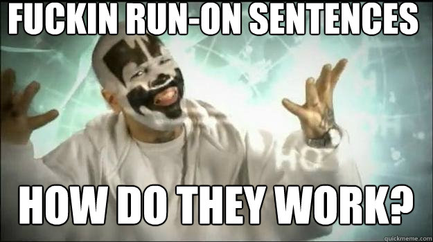 Fuckin run-on sentences how do they work?  