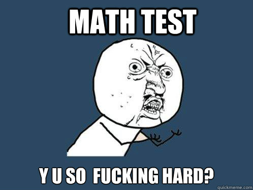 math test y u so  fucking hard?  Y U No