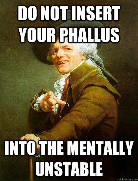 do not insert your phallus into the mentally unstable  Joseph Decreaux