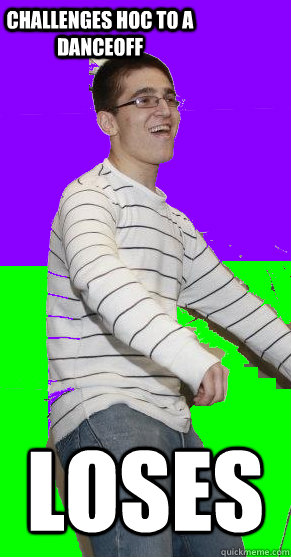 Loses Challenges Hoc to a danceoff  