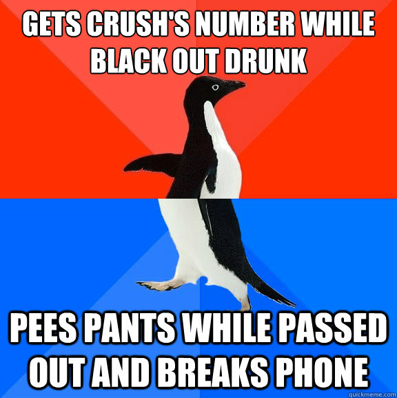 gets crush's number while black out drunk Pees pants while passed out and breaks phone  Socially Awesome Awkward Penguin