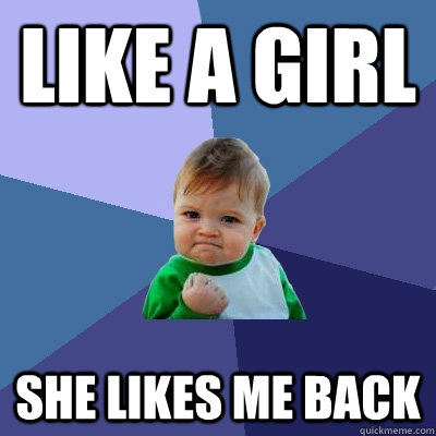 like a girl She likes me back  Success Kid
