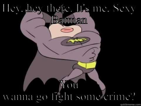Sexy Batman - HEY, HEY THERE. IT'S ME, SEXY BATMAN YOU WANNA GO FIGHT SOME CRIME? Misc