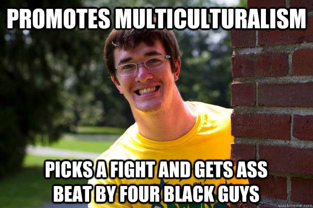 Promotes multiculturalism picks a fight and gets ass beat by four black guys  Terrible RA