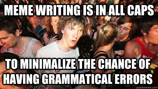 meme writing is in all caps to minimalize the chance of having grammatical errors  Sudden Clarity Clarence