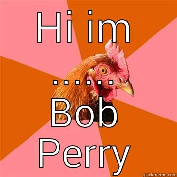 HI IM ...... BOB PERRY Anti-Joke Chicken