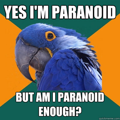 Yes I'm Paranoid But am I paranoid enough? - Yes I'm Paranoid But am I paranoid enough?  Paranoid Parrot