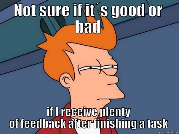 NOT SURE IF IT´S GOOD OR BAD IF I RECEIVE PLENTY OF FEEDBACK AFTER FINISHING A TASK Futurama Fry