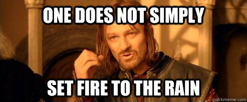 One does not simply set fire to the rain - One does not simply set fire to the rain  One Does Not Simply