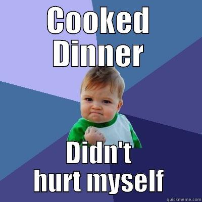 COOKED DINNER DIDN'T HURT MYSELF Success Kid