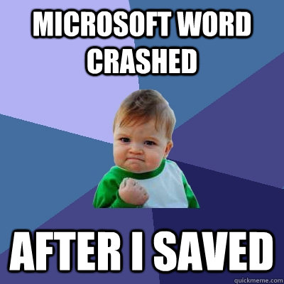 Microsoft word crashed after i saved  Success Kid