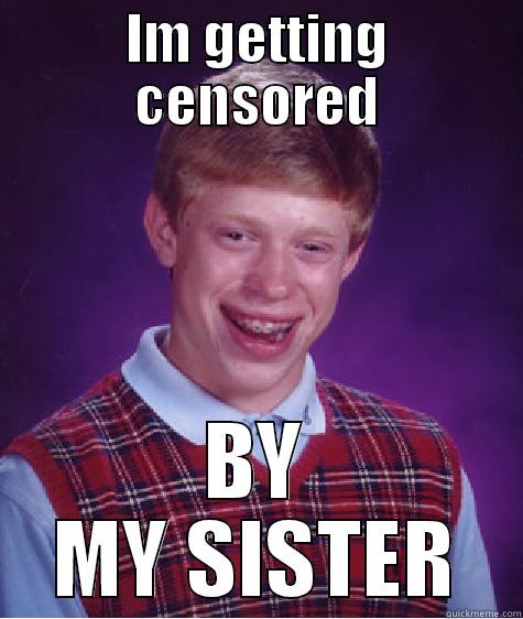 IM GETTING CENSORED BY MY SISTER Bad Luck Brian