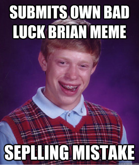Submits own bad luck brian meme Seplling mistake                                                                                                                                                                                                                 Bad Luck Brian