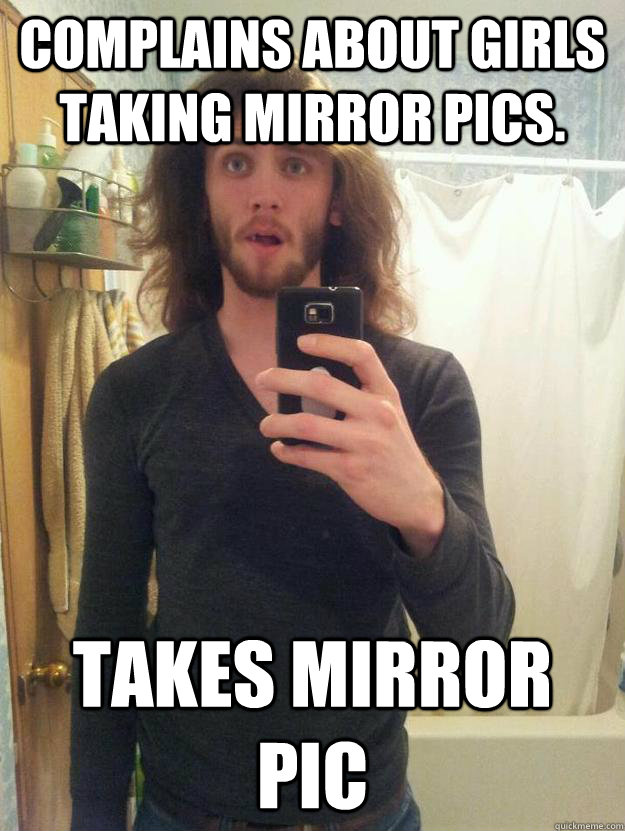 Complains about girls taking mirror pics. Takes mirror pic - Complains about girls taking mirror pics. Takes mirror pic  Mirror pic Josh