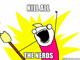 KILL ALL THE NERDS  All The Things