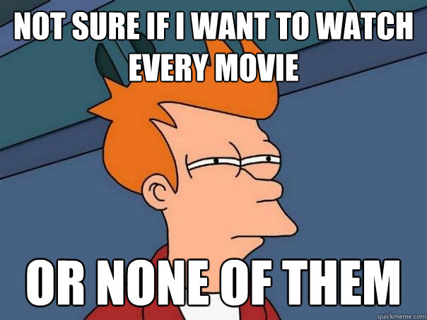 Not sure if I want to watch every movie or none of them  Futurama Fry