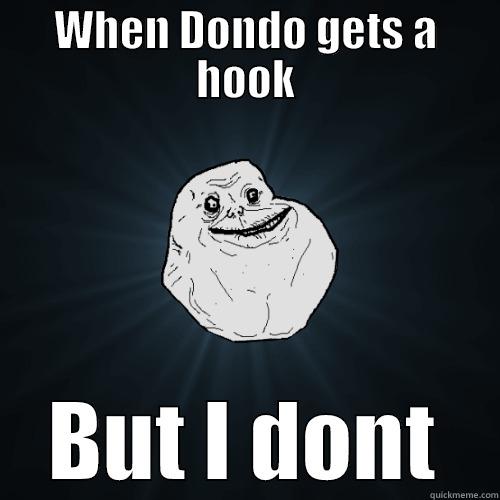 WHEN DONDO GETS A HOOK BUT I DONT Forever Alone