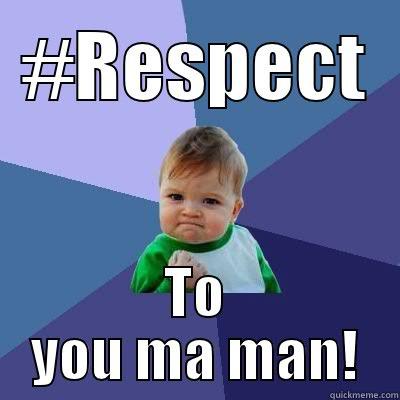 #RESPECT TO YOU MA MAN! Success Kid