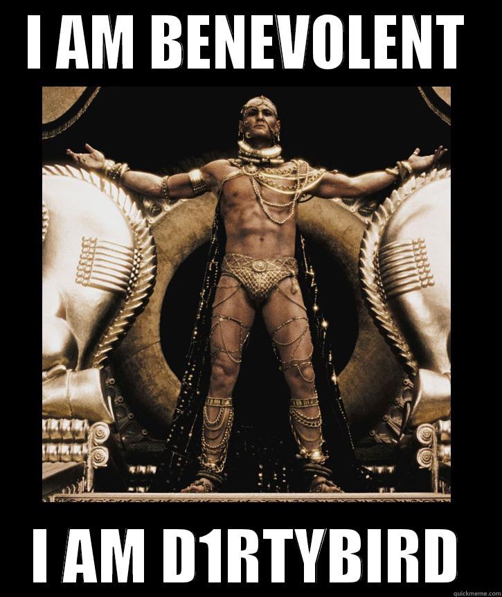 I AM BENEVOLENT I AM D1RTYBIRD Misc