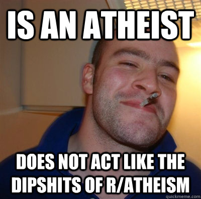 is an atheist does not act like the dipshits of r/atheism  GGG plays SC