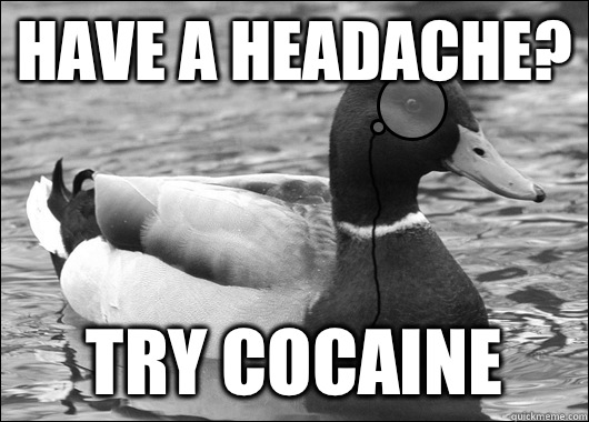 Have a headache? Try cocaine - Have a headache? Try cocaine  Outdated Advice Mallard