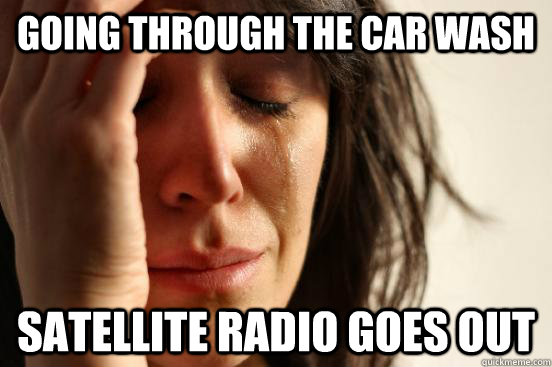 Going through the car wash Satellite radio goes out  First World Problems