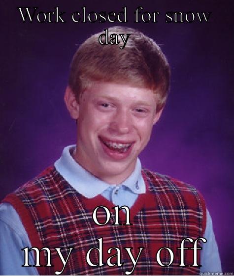 WORK CLOSED FOR SNOW DAY ON MY DAY OFF Bad Luck Brian