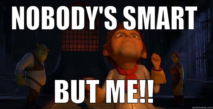 This is how I feel sometimes - NOBODY'S SMART BUT ME!! Misc