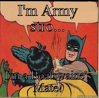 I'M ARMY STRO... I'M A BOATSWAINE'S MATE! Slappin Batman