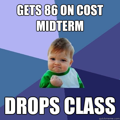 gets 86 on cost midterm drops class  Success Kid