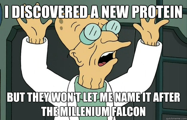 I discovered a new protein But they won't let me name it after the Millenium Falcon - I discovered a new protein But they won't let me name it after the Millenium Falcon  Scientists 1st World Problems