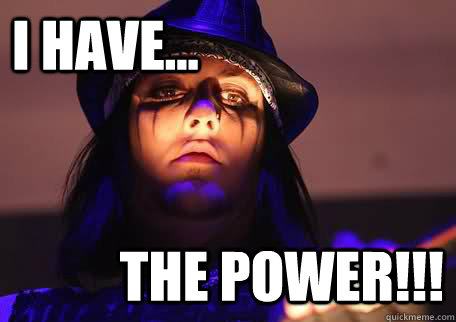 I have... the power!!!  Synyster Gates has the power
