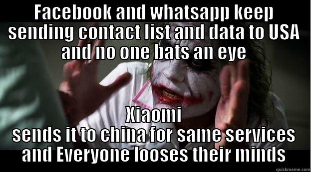 FACEBOOK AND WHATSAPP KEEP SENDING CONTACT LIST AND DATA TO USA AND NO ONE BATS AN EYE XIAOMI SENDS IT TO CHINA FOR SAME SERVICES AND EVERYONE LOOSES THEIR MINDS Joker Mind Loss