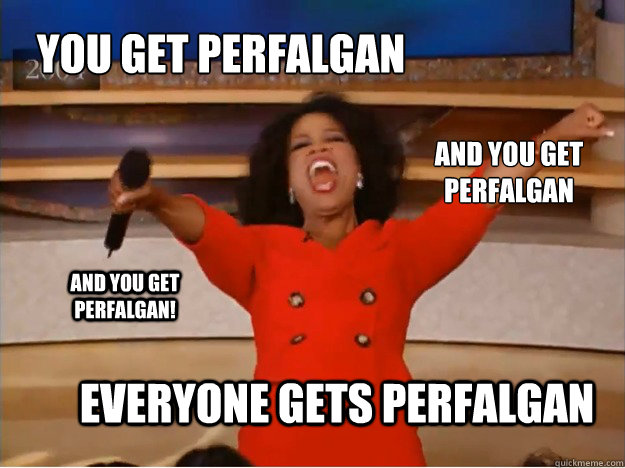 YOU GET PERFALGAN EVERYONE GETS PERFALGAN and you get perfalgan and you get perfalgan!  oprah you get a car