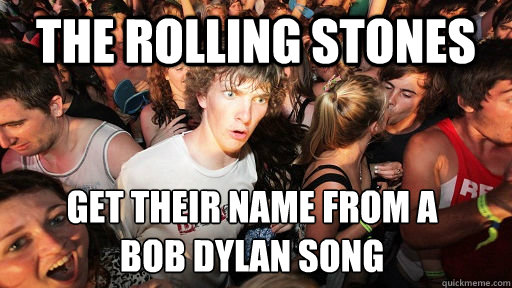 The rolling stones get their name from a 
bob dylan song  - The rolling stones get their name from a 
bob dylan song   Sudden Clarity Clarence