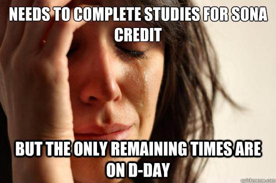 Needs to complete studies for Sona credit but The only remaining times are on D-day  First World Problems