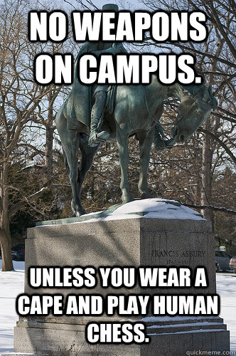 No weapons on campus. Unless you wear a cape and play human chess.  Drew University Meme