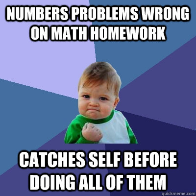 Numbers problems wrong on math homework Catches self before doing all of them - Numbers problems wrong on math homework Catches self before doing all of them  Success Kid
