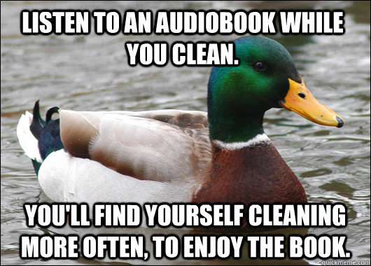 Listen to an audiobook while you clean. You'll find yourself cleaning more often, to enjoy the book.  Actual Advice Mallard