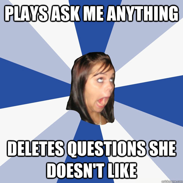 Plays ask me anything deletes questions she doesn't like  Annoying Facebook Girl